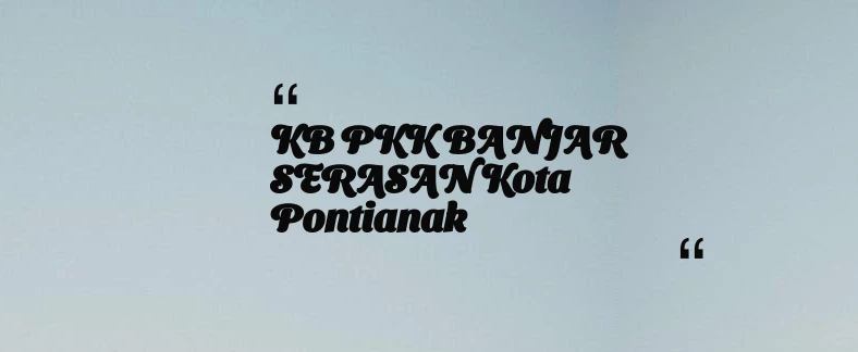 thumbnail for KB PKK BANJAR SERASAN Kota Pontianak