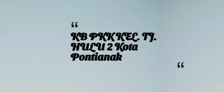 thumbnail for KB PKK KEL. TJ. HULU 2 Kota Pontianak
