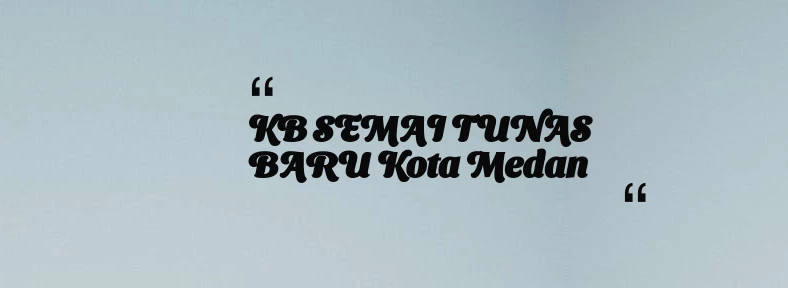 thumbnail for KB SEMAI TUNAS BARU Kota Medan