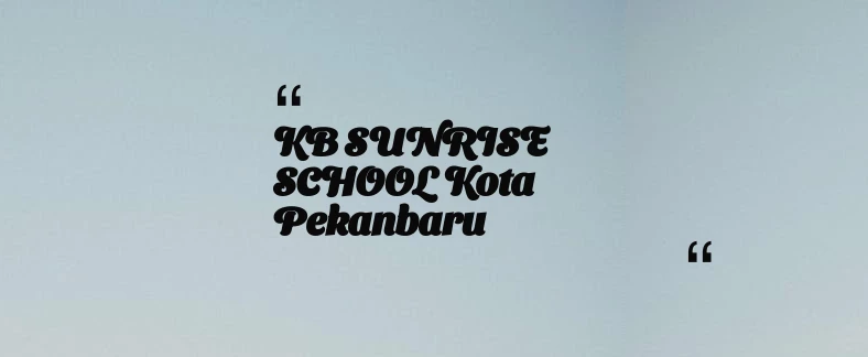 thumbnail for KB SUNRISE SCHOOL Kota Pekanbaru