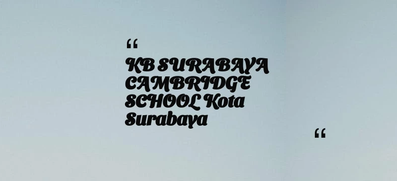 thumbnail for KB SURABAYA CAMBRIDGE SCHOOL Kota Surabaya