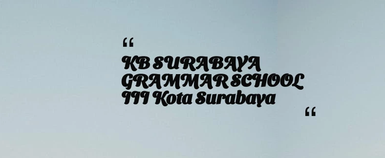 thumbnail for KB SURABAYA GRAMMAR SCHOOL III Kota Surabaya