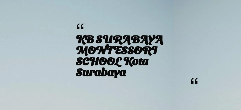 thumbnail for KB SURABAYA MONTESSORI SCHOOL Kota Surabaya