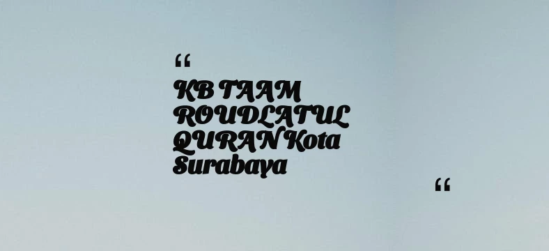 thumbnail for KB TAAM ROUDLATUL QURAN Kota Surabaya