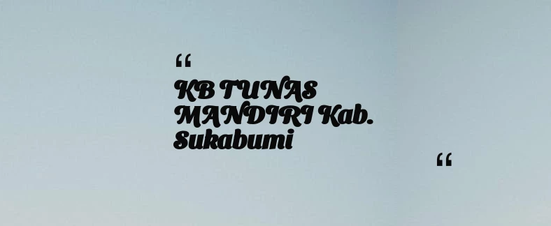 thumbnail for KB TUNAS MANDIRI Kab. Sukabumi