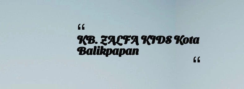 thumbnail for KB. ZALFA KIDS Kota Balikpapan