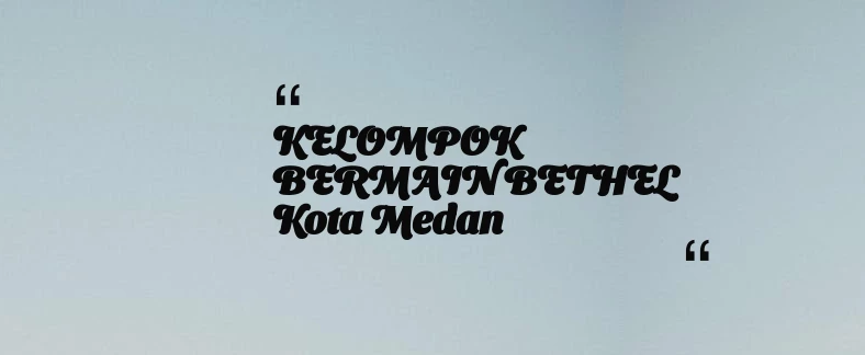 thumbnail for KELOMPOK BERMAIN BETHEL Kota Medan