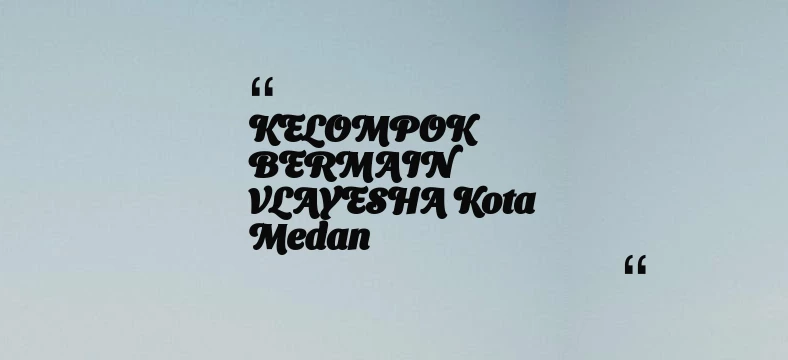 thumbnail for KELOMPOK BERMAIN VLAYESHA Kota Medan