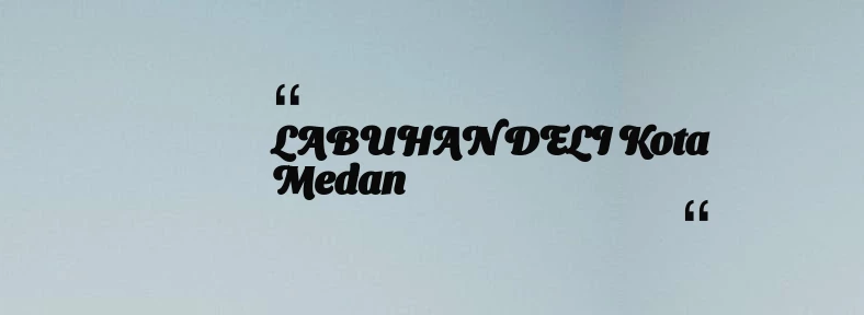 thumbnail for LABUHAN DELI Kota Medan