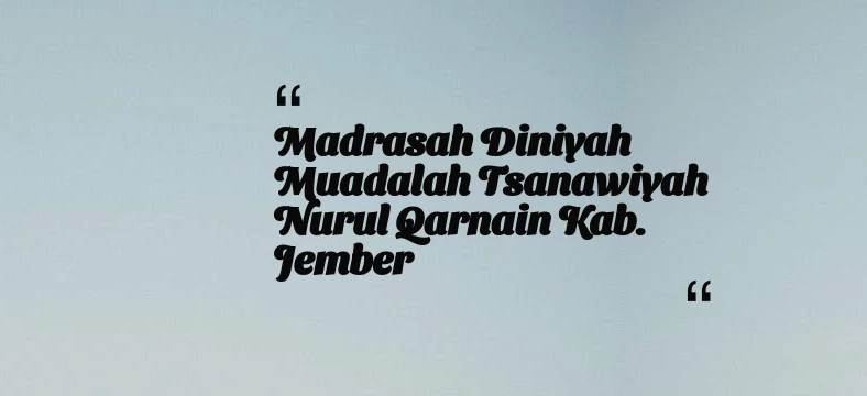 thumbnail for Madrasah Diniyah Muadalah Tsanawiyah Nurul Qarnain Kab. Jember