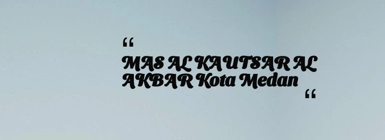 thumbnail for MAS AL KAUTSAR AL AKBAR Kota Medan