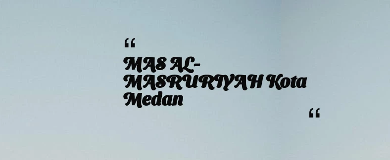 thumbnail for MAS AL-MASRURIYAH Kota Medan