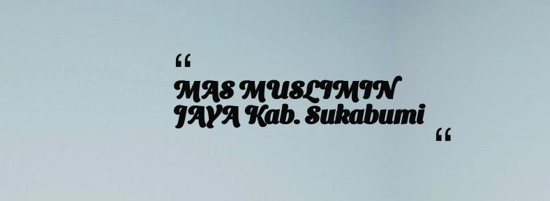 thumbnail for MAS MUSLIMIN JAYA Kab. Sukabumi