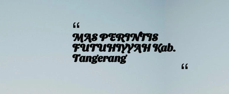 thumbnail for MAS PERINTIS FUTUHIYYAH Kab. Tangerang