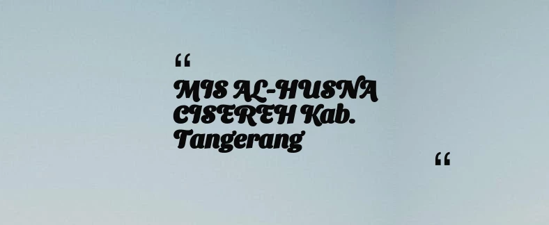 thumbnail for MIS AL-HUSNA CISEREH Kab. Tangerang