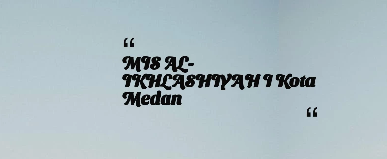 thumbnail for MIS AL-IKHLASHIYAH I Kota Medan