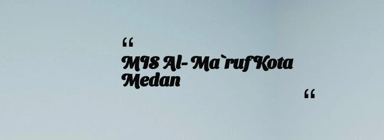 thumbnail for MIS Al- Ma`ruf Kota Medan