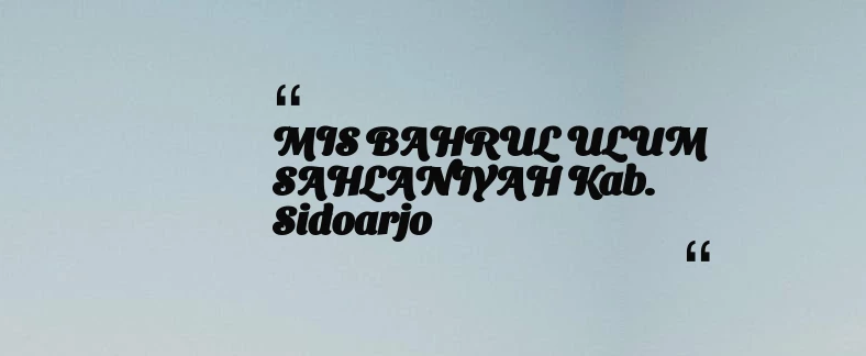 thumbnail for MIS BAHRUL ULUM SAHLANIYAH Kab. Sidoarjo