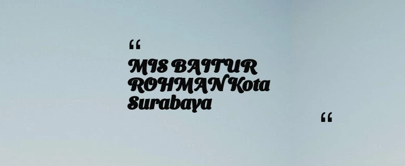 thumbnail for MIS BAITUR ROHMAN Kota Surabaya