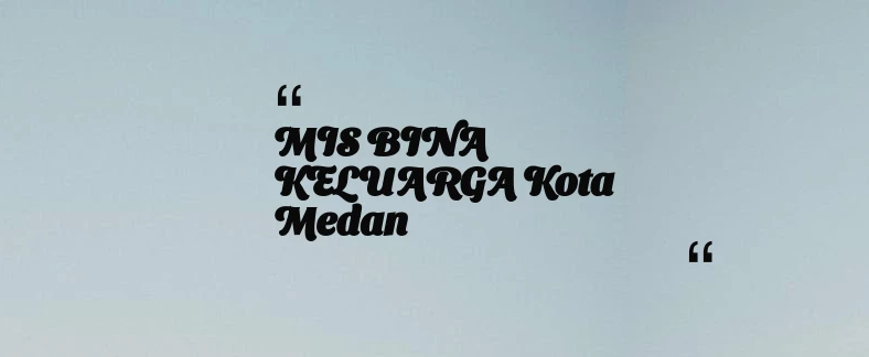 thumbnail for MIS BINA KELUARGA Kota Medan