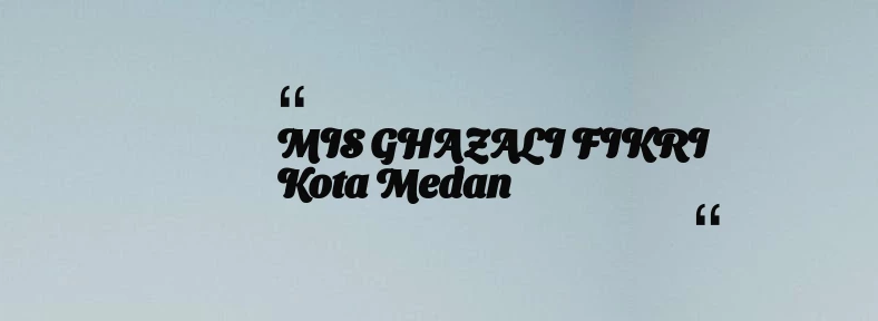 thumbnail for MIS GHAZALI FIKRI Kota Medan