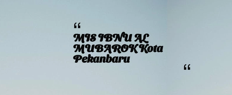 thumbnail for MIS IBNU AL MUBAROK Kota Pekanbaru