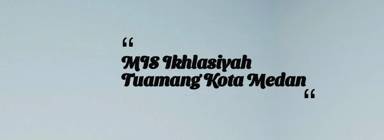 thumbnail for MIS Ikhlasiyah Tuamang Kota Medan