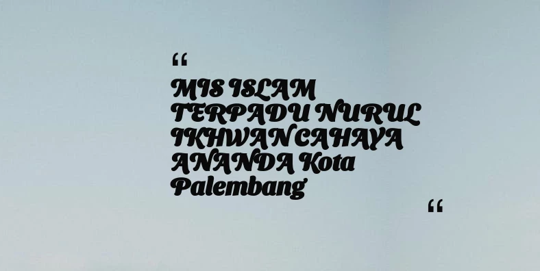 thumbnail for MIS ISLAM TERPADU NURUL IKHWAN CAHAYA ANANDA Kota Palembang