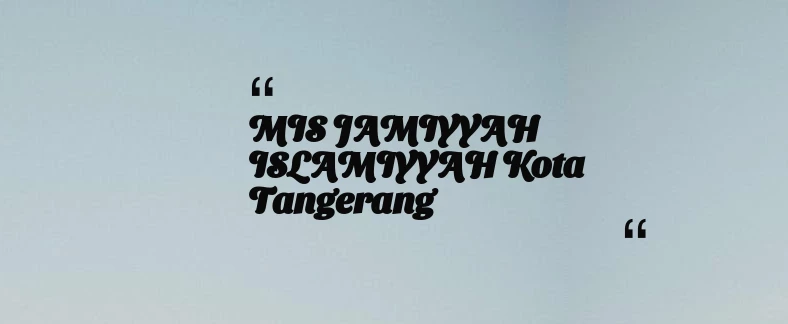 thumbnail for MIS JAMIYYAH ISLAMIYYAH Kota Tangerang