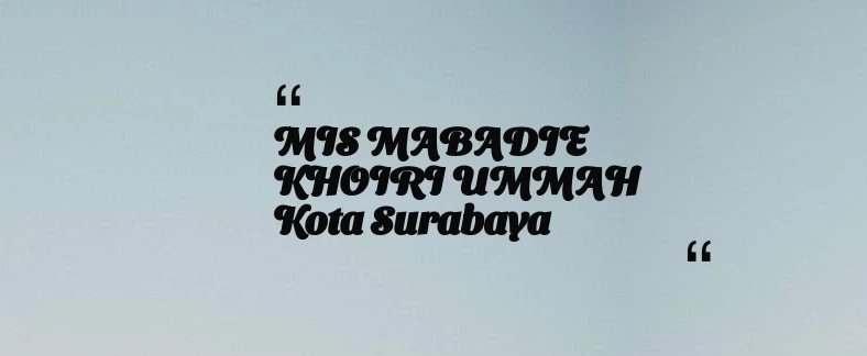 thumbnail for MIS MABADIE KHOIRI UMMAH Kota Surabaya