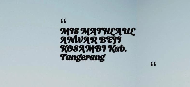 thumbnail for MIS MATHLAUL ANWAR BEJI KOSAMBI Kab. Tangerang