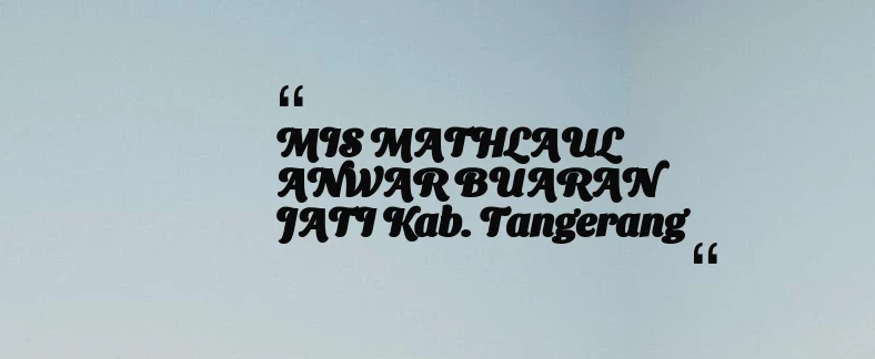 thumbnail for MIS MATHLAUL ANWAR BUARAN JATI Kab. Tangerang