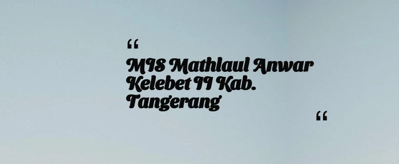 thumbnail for MIS Mathlaul Anwar Kelebet II Kab. Tangerang