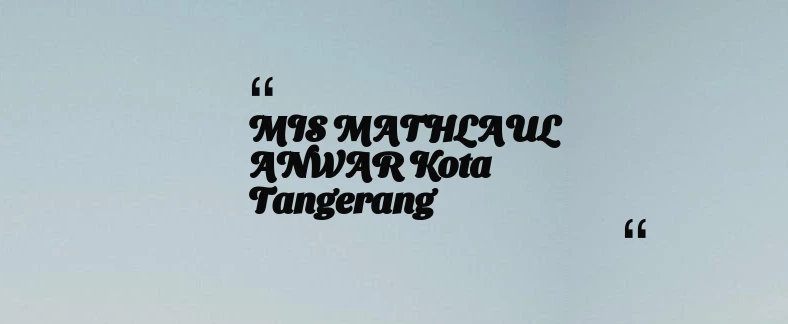 thumbnail for MIS MATHLAUL ANWAR Kota Tangerang