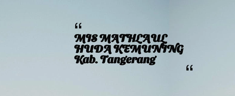 thumbnail for MIS MATHLAUL HUDA KEMUNING Kab. Tangerang