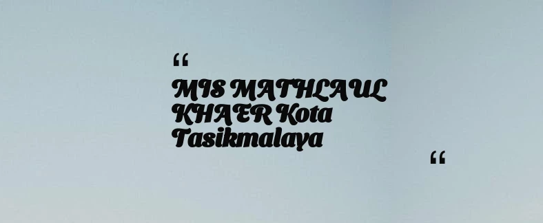thumbnail for MIS MATHLAUL KHAER Kota Tasikmalaya