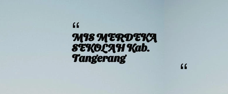 thumbnail for MIS MERDEKA SEKOLAH Kab. Tangerang