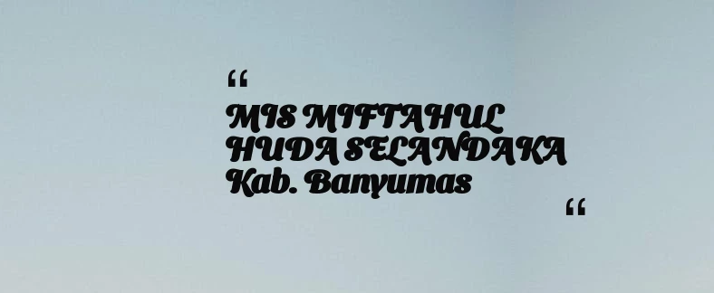 thumbnail for MIS MIFTAHUL HUDA SELANDAKA Kab. Banyumas