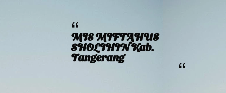 thumbnail for MIS MIFTAHUS SHOLIHIN Kab. Tangerang