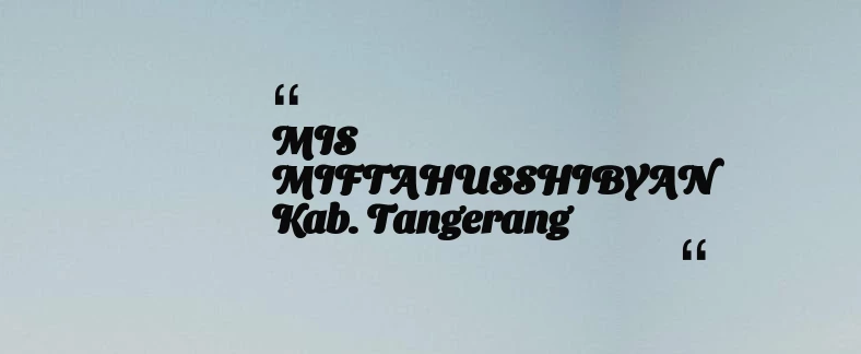 thumbnail for MIS MIFTAHUSSHIBYAN Kab. Tangerang