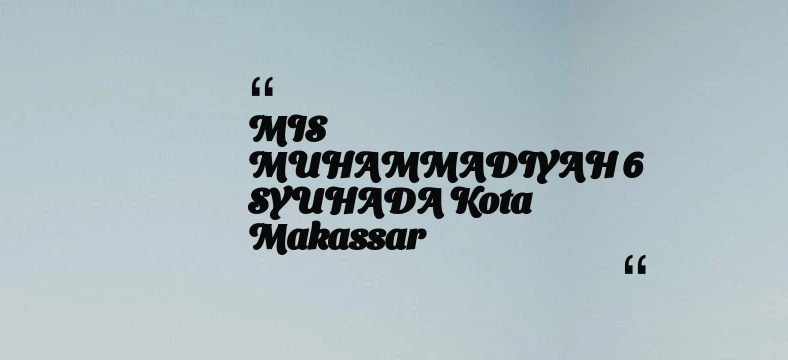 thumbnail for MIS MUHAMMADIYAH 6 SYUHADA Kota Makassar