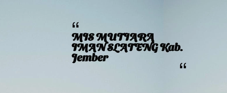 thumbnail for MIS MUTIARA IMAN SLATENG Kab. Jember