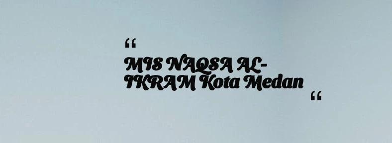 thumbnail for MIS NAQSA AL-IKRAM Kota Medan