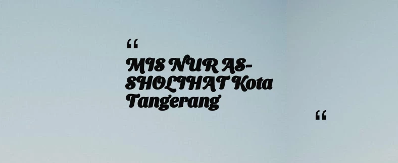 thumbnail for MIS NUR AS-SHOLIHAT Kota Tangerang