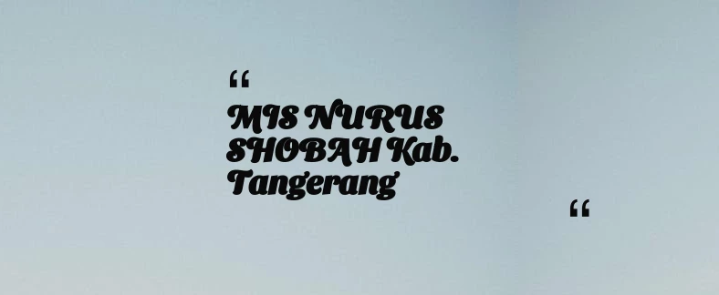 thumbnail for MIS NURUS SHOBAH Kab. Tangerang