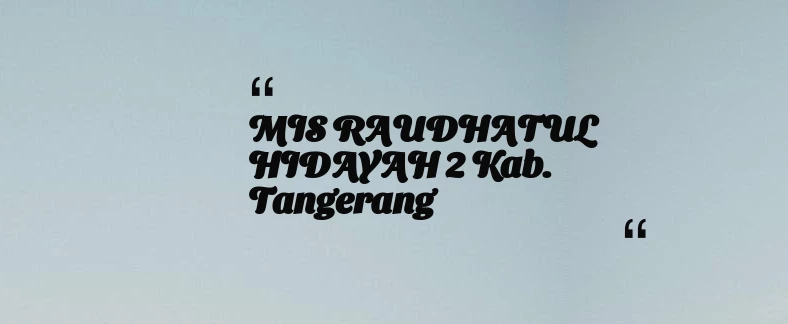 thumbnail for MIS RAUDHATUL HIDAYAH 2 Kab. Tangerang