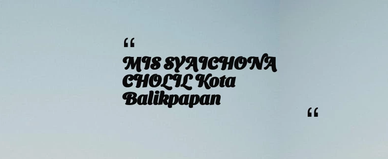 thumbnail for MIS SYAICHONA CHOLIL Kota Balikpapan