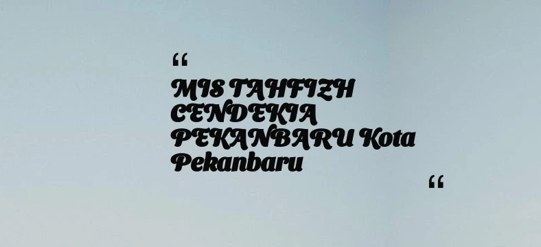 thumbnail for MIS TAHFIZH CENDEKIA PEKANBARU Kota Pekanbaru