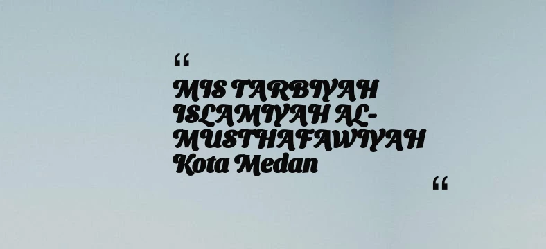 thumbnail for MIS TARBIYAH ISLAMIYAH AL-MUSTHAFAWIYAH Kota Medan