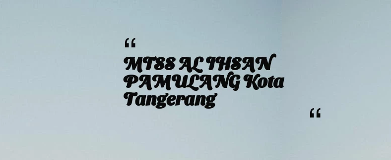 thumbnail for MTSS AL IHSAN PAMULANG Kota Tangerang